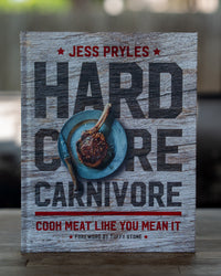 Hardcore Carnivore: Cook Meat Like You Mean It